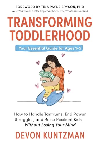 Transforming Toddlerhood: How to Handle Tantrums, End Power Struggles, and Raise Resilient Kids—Without Loosing Your Mind