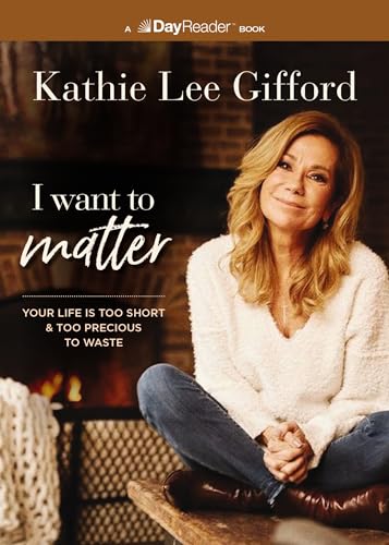 I Want to Matter: Your Life Is Too Short and Too Precious to Waste