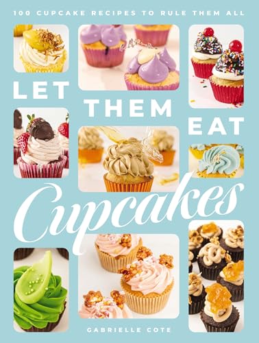 Let Them Eat Cupcakes: 100 Cupcake Recipes to Rule Them All