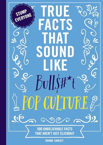 Pop Culture: 500 Unbelievable Facts That Aren’t Just Clickbait (True Facts That Sound Like Bull$#*t)