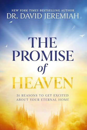 The Promise of Heaven: 31 Reasons to Get Excited About Your Eternal Home