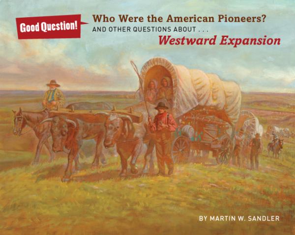 Who Were the American Pioneers? And Other Questions About...Westward Expansion (Good Question!)