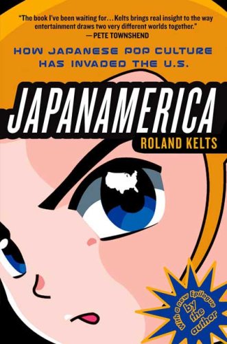 Japanamerica: How Japanese Pop Culture Has Invaded the U.S.
