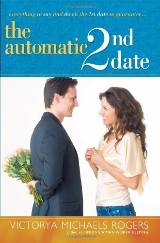 The Automatic 2nd Date: Everything to Say and Do on the 1st Date to Guarantee...