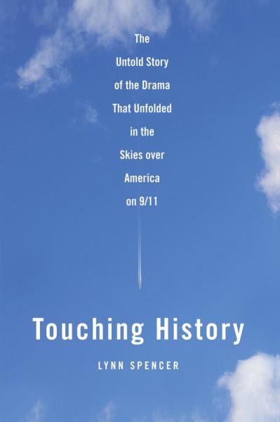 Touching History: The Untold Story of the Drama That Unfolded in the Skies over America on 9/11