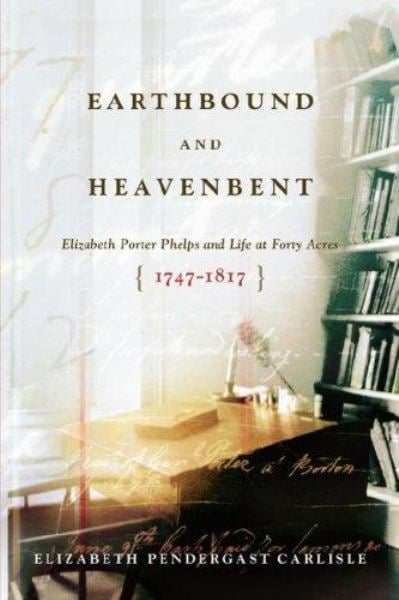 Earthbound and Heavenbent: Elizabeth Porter Phelps and Life at Forty Acres (1747-1817)