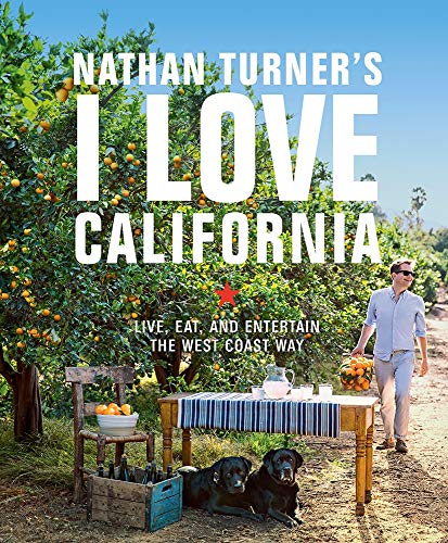 Nathan Turner's I Love California: Live, Eat, and Entertain the West Coast Way