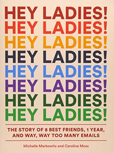 Hey Ladies! The Story of 8 Best Friends, 1 Year, and Way, Way Too Many Emails (Paperback)
