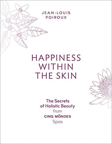 Happiness Within the Skin: The Secrets of Holistic Beauty from Cinq Mondes Spas