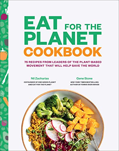 Eat for the Planet Cookbook: 75 Recipes from Leaders of the Plant-Based Movement that Will Help Save the World