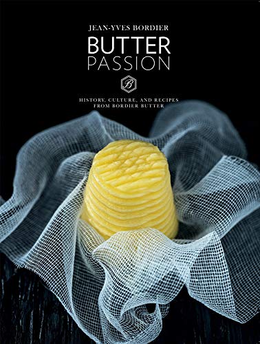 Butter Passion: History, Culture, and Recipes from Bordier Butter