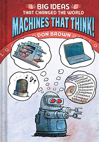 Machines That Think! (Big Ideas That Changed the World, Bk. 2)