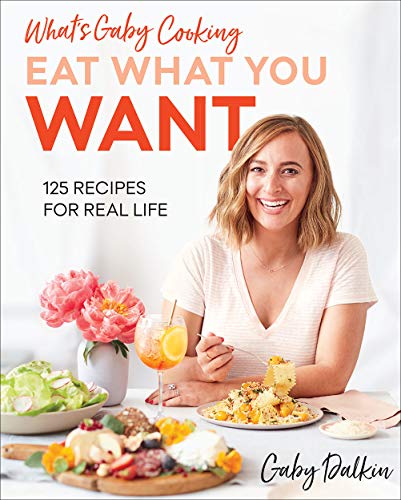 Eat What You Want: 125 Recipes for Real Life (What's Gaby Cooking)