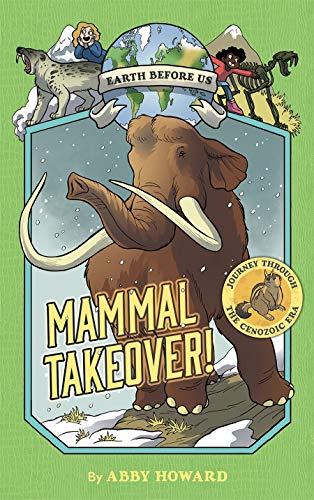 Mammal Takeover! Journey through the Cenozoic Era (Earth Before Us, Bk. 3)