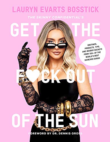 The Skinny Confidential's Get the F*ck Out of the Sun: Routines, Products, Tips, and Insider Secrets from 100+ of the World's Best Skincare Gurus