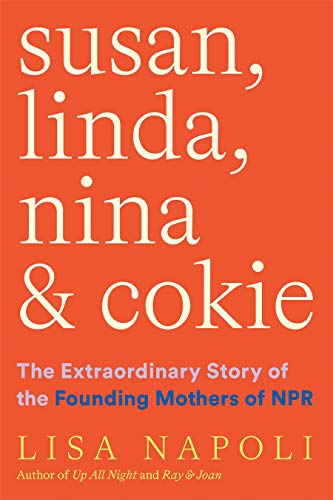 Susan, Linda, Nina, and Cokie: The Extraordinary Story of the Founding Mothers of NPR