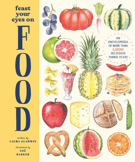 Feast Your Eyes on Food: An Encyclopedia of More than 1,000 Delicious Things to Eat