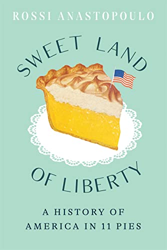 Sweet Land of Liberty: A History of America in 11 Pies