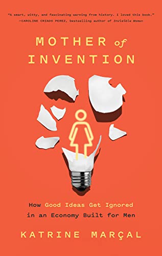 Mother of Invention: How Good Ideas Get Ignored in an Economy Built for Men