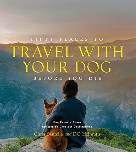 Fifty Places to Travel with Your Dog Before You Die (Fifty Places)