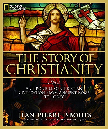The Story of Christianity:  A Chronicle of Christian Civilization From Ancient Rome to Today