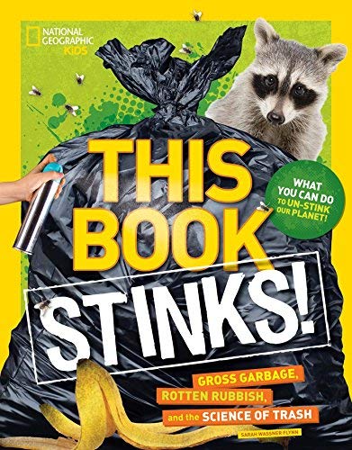 This Book Stinks! Gross Garbage, Rotten Rubbish, and the Science of Trash (National Geographic Kids)