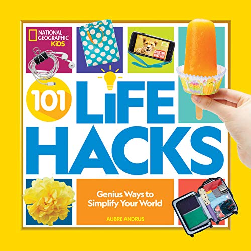 101 Life Hacks: Genius Ways to Simplify Your World (National Geographic Kids)