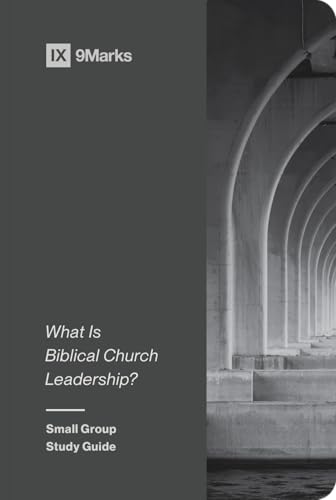 What Is Biblical Church Leadership? Small Group Study Guide (9Marks)