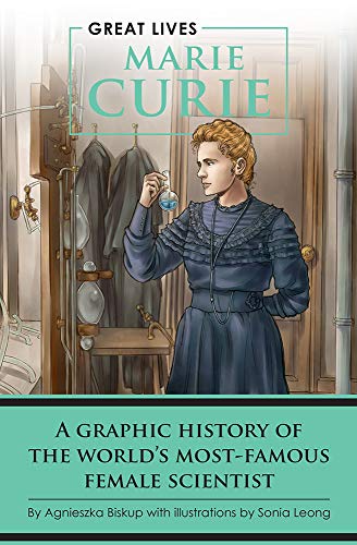 Marie Curie: A Graphic History of the World's Most Famous Female Scientist (Great Lives)