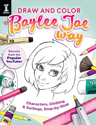 Draw and Color the Baylee Jae Way: Characters, Clothing and Settings Step-by-Step
