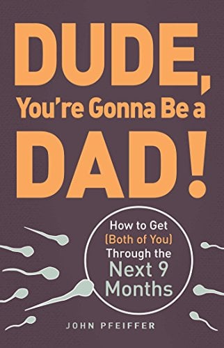 Dude, You’re Gonna Be a Dad!: How to Get (Both of You) Through the Next 9 Months (Paperback)