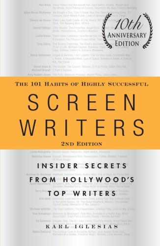 The 101 Habits of Highly Successful Screenwriters: Insider Secrets from Hollywood's Top Writers (10 Anniversary, 2nd Edition)