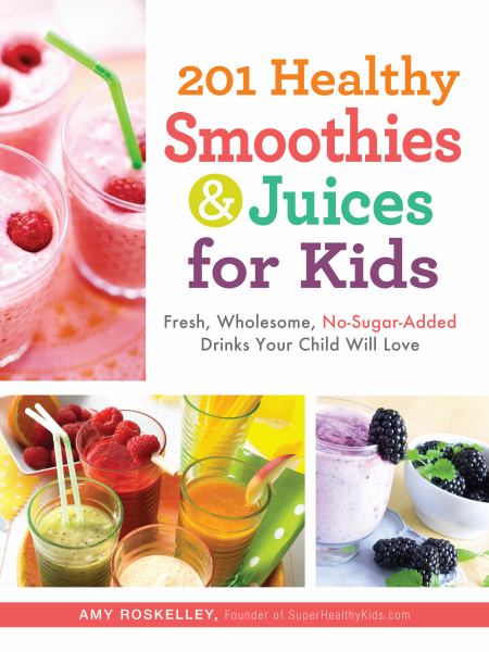 201 Healthy Smoothies and Juices for Kids