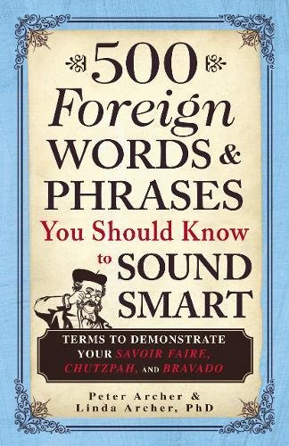 500 Foreign Words & Phrases You Should Know to Sound Smart: Terms to Demonstrate Your Savoir Faire, Chutzpah, and Bravado (Paperback)