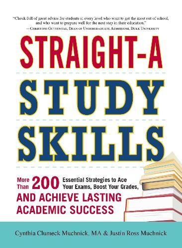 Straight-A Study Skills: More Than 200 Essential Strategies To Ace Your Exams, Boost Your Grades, And Achieve Lasting Academic Success