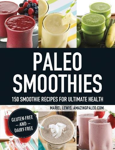 Paleo Smoothies: 150 Smoothie Recipes for Ultimate Health