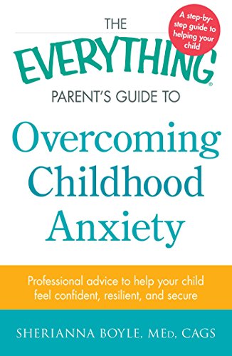 Overcoming Childhood Anxiety (The Everything Parent's Guide to)