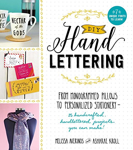 DIY Handlettering: From Monogrammed Pillows to Personalized Stationery - 25 Handcrafted, Handlettered Projects You Can Make!