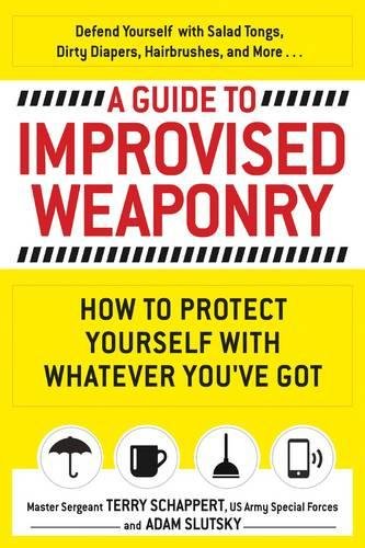 A Guide to Improvised Weaponry: How to Prodect Yourself with Whatever You've Got