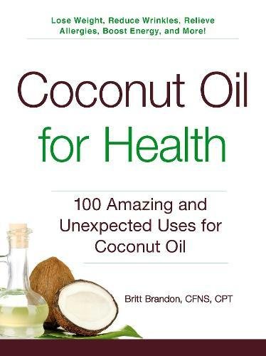 Coconut Oil for Health: 100 Amazing and Unexpected Uses for Coconut Oil