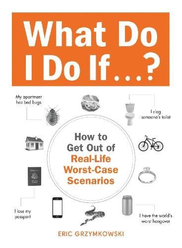 What Do I Do If...?: How to Get Out of Real-Life Worst-Case Scenarios