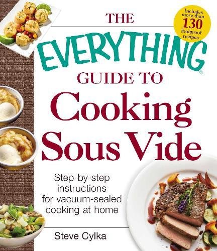 Cooking Sous Vide: Step-by-Step Instructions for Vacuum-Sealed Cooking at Home (The Everything Guide to)