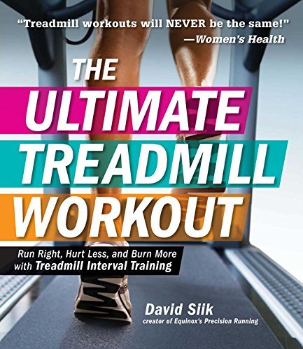 The Ultimate Treadmill Workout: Run Right, Hurt Less, and Burn More with Treadmill Interval Training