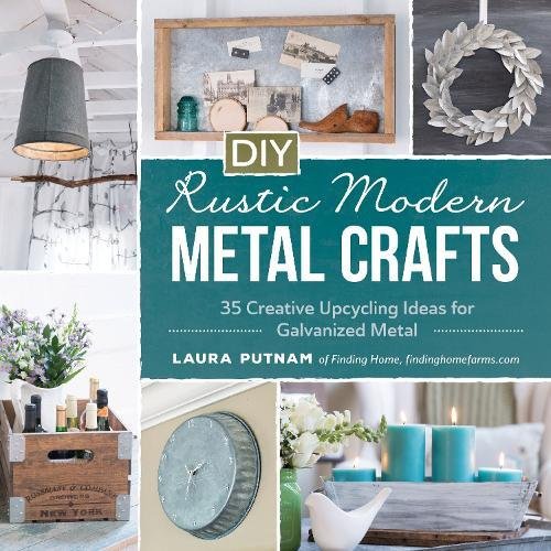 DIY Rustic Modern Metal Crafts: 35 Creative Upcycling Ideas for Galvanized Metal (Softcover)