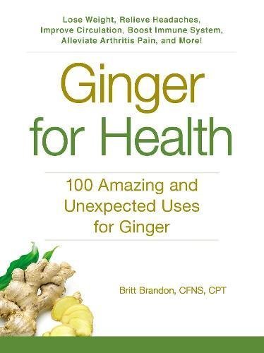 Ginger For Health: 100 Amazing and Unexpected Uses for Ginger
