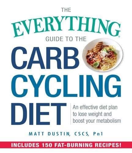 The Everything Guide to the Carb Cycling Diet: An Effective Diet Plan to Lose Weight and Boost Your Metabolism