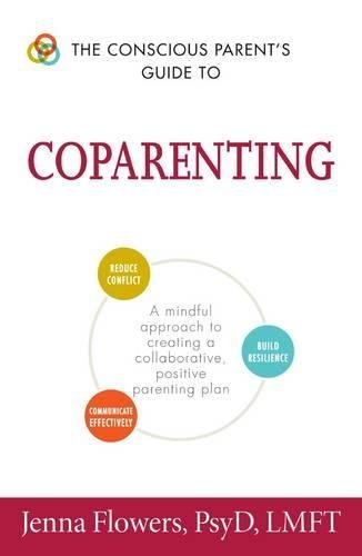 The Conscious Parent's Guide to Coparenting: A Mindful Approach to Creating a Collaborative, Positive Parenting Plan