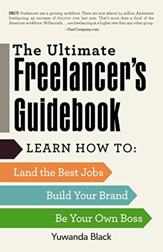 The Ultimate Freelancer's Guidebook: Learn How to- Land the Best Jobs, Build Your Brand, and Be Your Own Boss