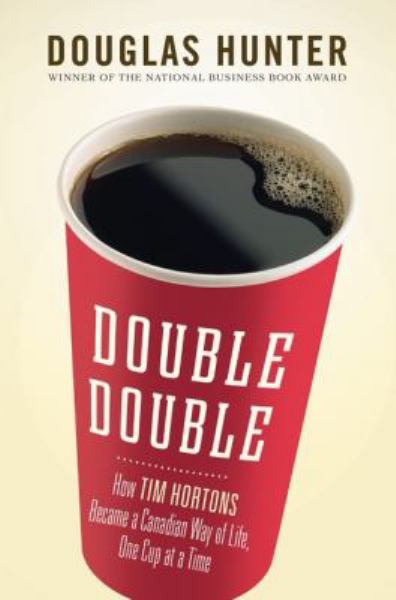Double Double: How Tim Hortons Became a Canadian Way of Life, One Cup at a Time