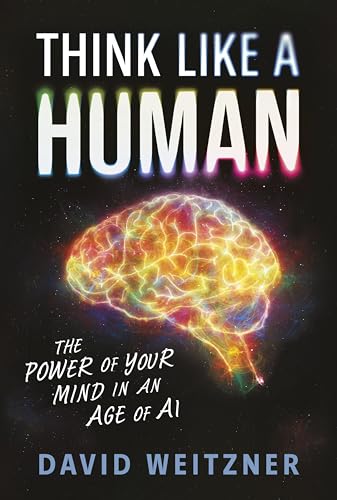 Think Like a Human: The Power of Your Mind in an Age of AI